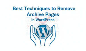 Best Techniques to Remove Archive Pages in WordPress