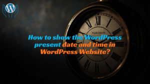 How to show the WordPress present date and time in WordPress Website?